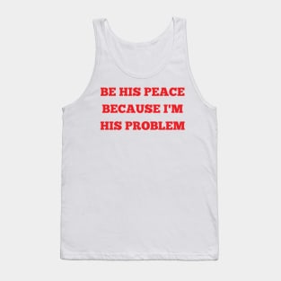 be his peace because i'm his problem Tank Top